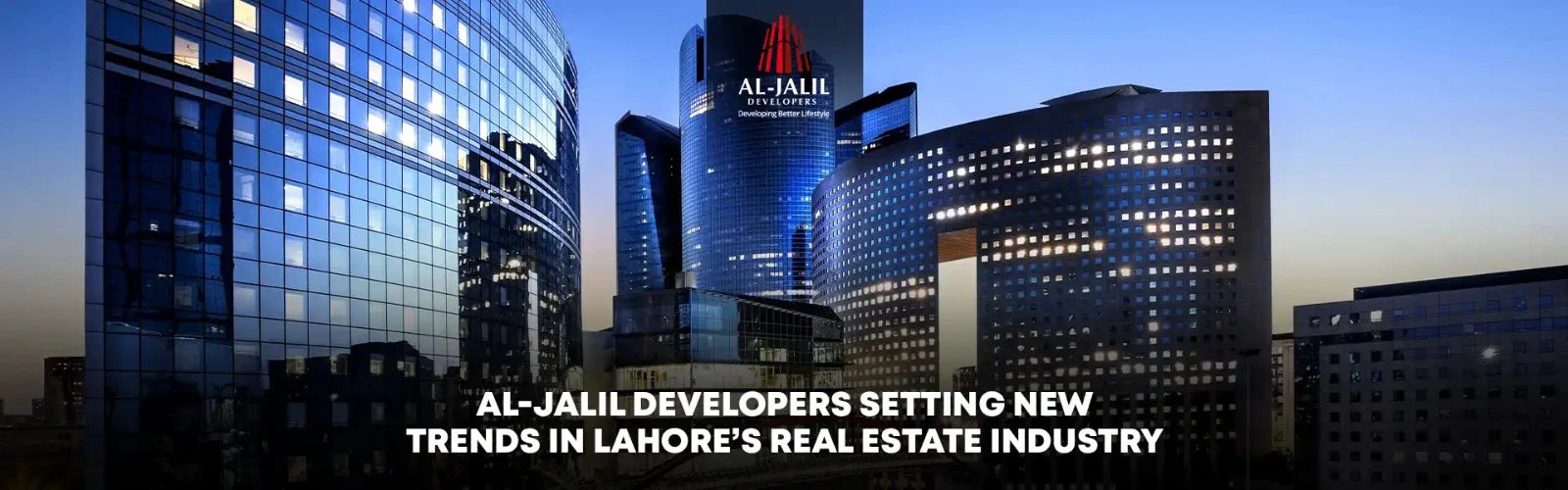 Al-Jalil Developers: Setting New Trends in Lahore’s Real Estate Industry