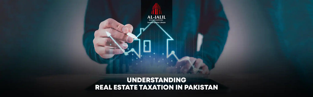 Understanding Real Estate Taxation in Pakistan